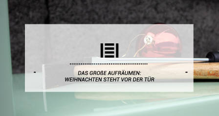 Das große Aufräumen: Weihnachten steht vor der Tür