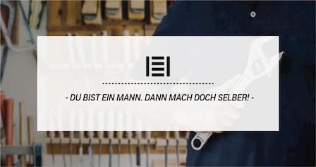 DU BIST EIN MANN. DANN MACH´S DOCH SELBER!
