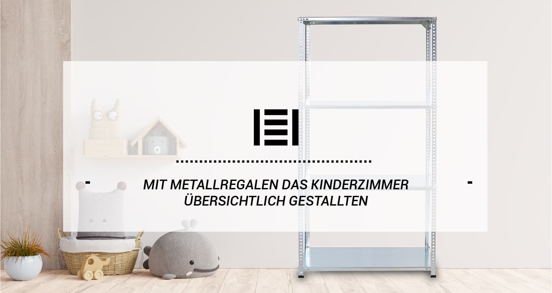 Mit Metallregalen das Kinderzimmer übersichtlich gestallten Mit Metallregalen das Kinderzimmer übersichtlich gestallten